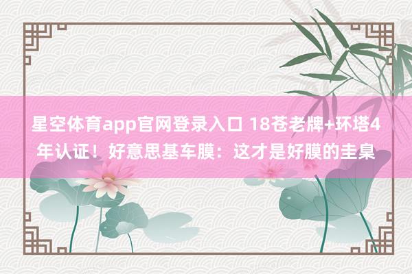 星空体育app官网登录入口 18苍老牌+环塔4年认证!好意思基车膜:这才是好膜的圭臬