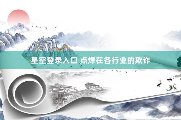 星空登录入口 点焊在各行业的欺诈