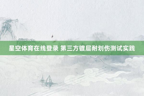 星空体育在线登录 第三方镀层耐划伤测试实践