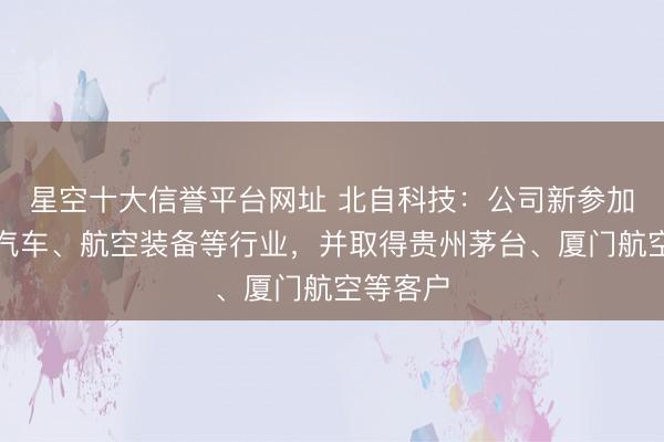 星空十大信誉平台网址 北自科技:公司新参加新动力汽车、航空装备等行业,并取得贵州茅台、厦门航空等客户